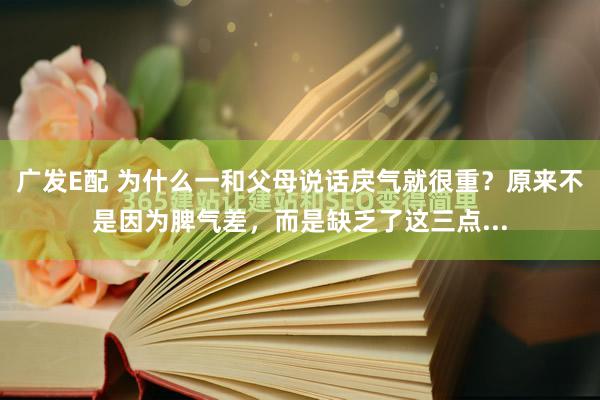 广发E配 为什么一和父母说话戾气就很重？原来不是因为脾气差，而是缺乏了这三点...
